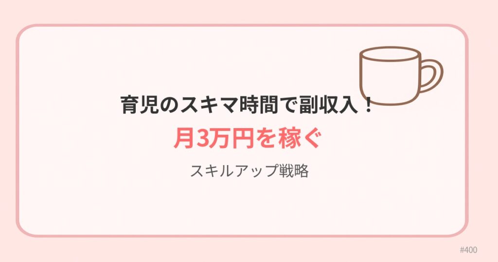 育児のスキマ時間で副収入！月3万円を稼ぐスキルアップ戦略