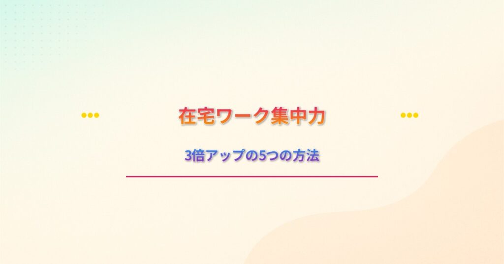 在宅ワーク集中力3倍アップの5つの方法 - ママ向け時間管理術
